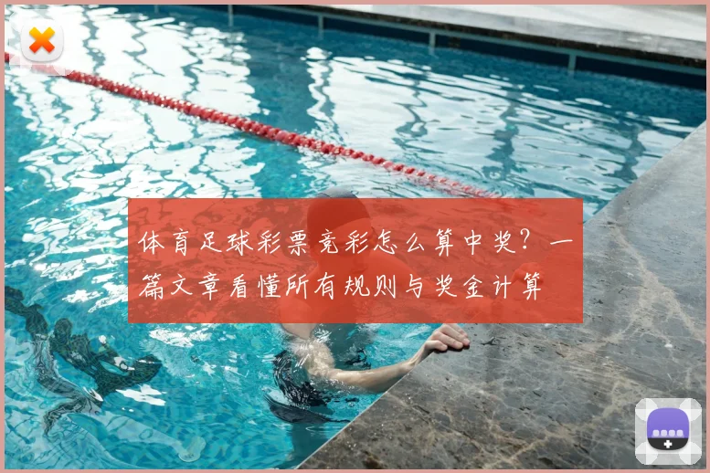 体育足球彩票竞彩怎么算中奖?一篇文章看懂所有规则与奖金计算